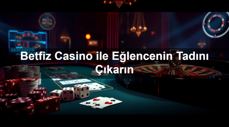 Betfiz Casino ile Eğlencenin Tadını Çıkarın